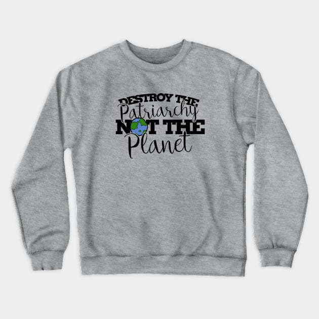 Destroy the patriarchy not the planet Crewneck Sweatshirt by bubbsnugg